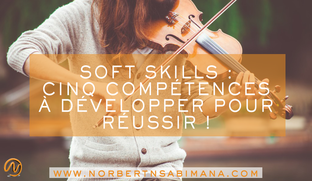 Softskills : 5 compétences à développer pour réussir